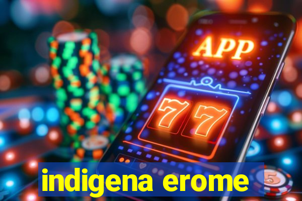 indigena erome